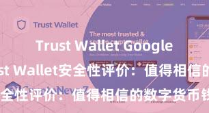 Trust Wallet Google Play商店 Trust Wallet安全性评价：值得相信的数字货币钱包