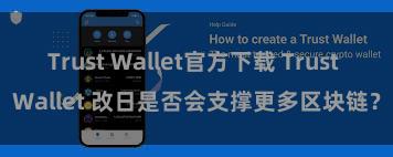 Trust Wallet官方下载 Trust Wallet 改日是否会支撑更多区块链？