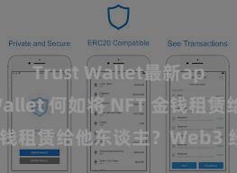 Trust Wallet最新apk Trust Wallet 何如将 NFT 金钱租赁给他东谈主？Web3 经济模式认知