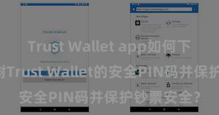 Trust Wallet app如何下载 若何建树Trust Wallet的安全PIN码并保护钞票安全？